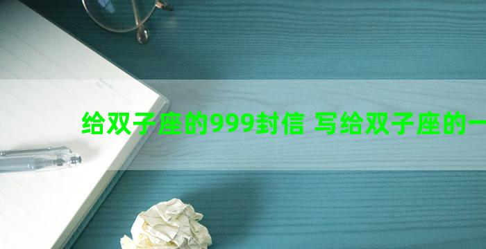 给双子座的999封信 写给双子座的一段话